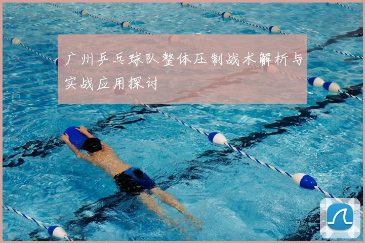 广州乒乓球队整体压制战术解析与实战应用探讨